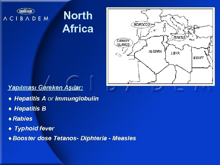 North Africa Yapılması Gereken Aşılar: Hepatitis A or Immunglobulin Hepatitis B Rabies Typhoid fever