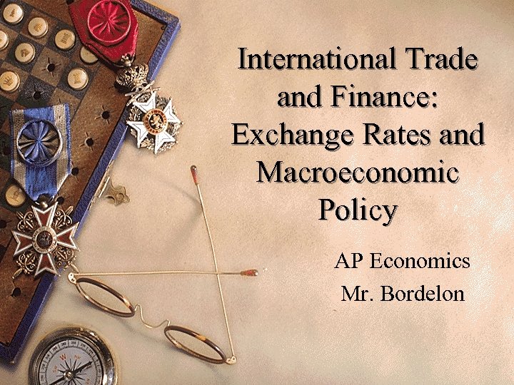 International Trade and Finance: Exchange Rates and Macroeconomic Policy AP Economics Mr. Bordelon 