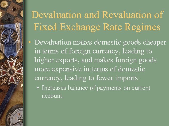 Devaluation and Revaluation of Fixed Exchange Rate Regimes • Devaluation makes domestic goods cheaper