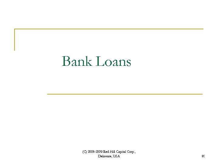 Bank Loans (C) 2008 -2009 Red Hill Capital Corp. , Delaware, USA 81 