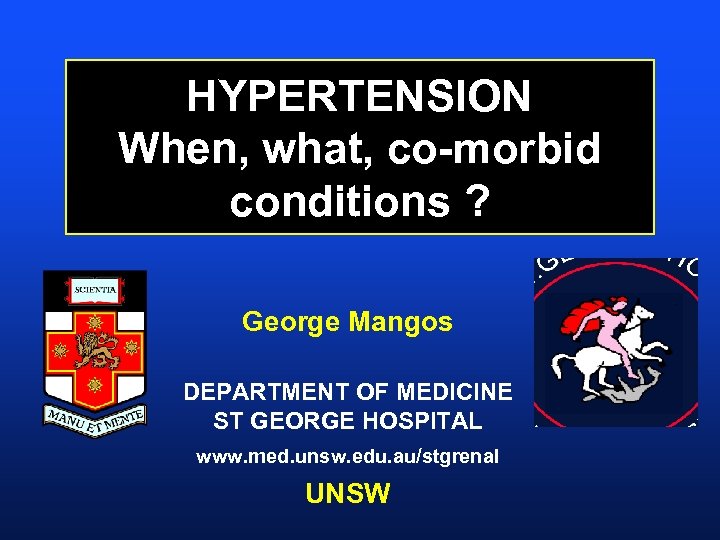 HYPERTENSION When, what, co-morbid conditions ? George Mangos DEPARTMENT OF MEDICINE ST GEORGE HOSPITAL