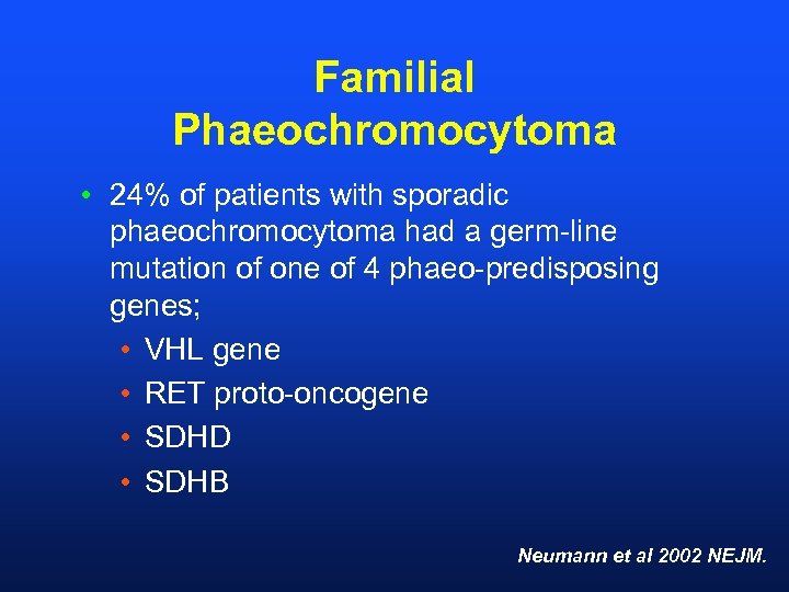 Familial Phaeochromocytoma • 24% of patients with sporadic phaeochromocytoma had a germ-line mutation of