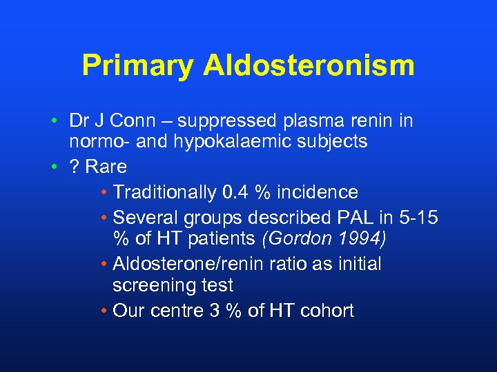 Primary Aldosteronism • Dr J Conn – suppressed plasma renin in normo- and hypokalaemic