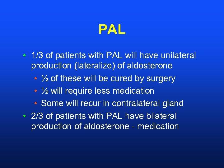 PAL • 1/3 of patients with PAL will have unilateral production (lateralize) of aldosterone