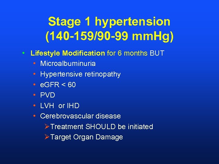 Stage 1 hypertension (140 -159/90 -99 mm. Hg) • Lifestyle Modification for 6 months