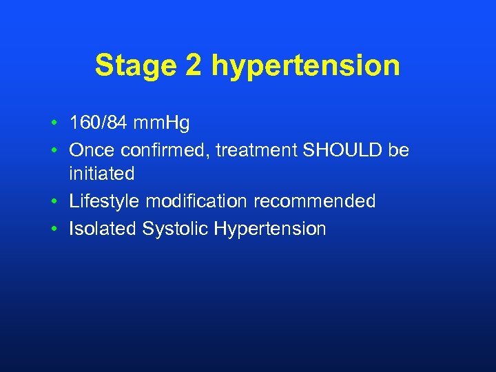 Stage 2 hypertension • 160/84 mm. Hg • Once confirmed, treatment SHOULD be initiated