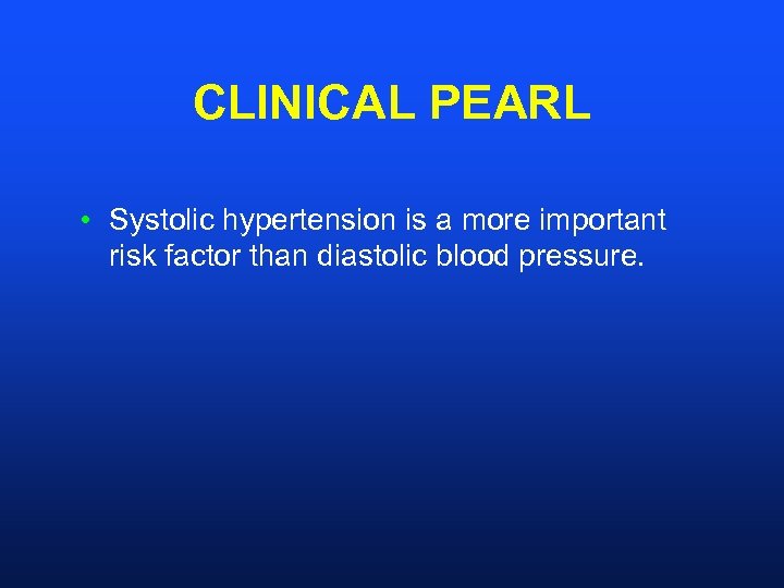 CLINICAL PEARL • Systolic hypertension is a more important risk factor than diastolic blood