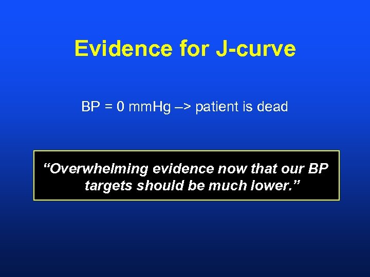 Evidence for J-curve BP = 0 mm. Hg –> patient is dead “Overwhelming evidence