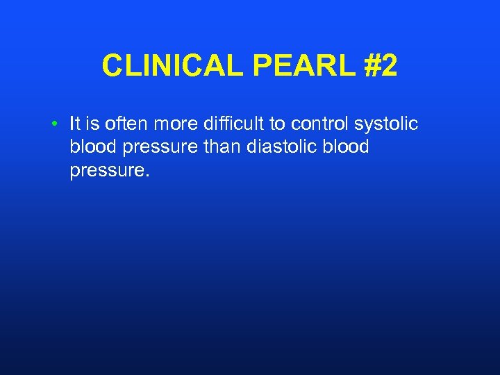 CLINICAL PEARL #2 • It is often more difficult to control systolic blood pressure