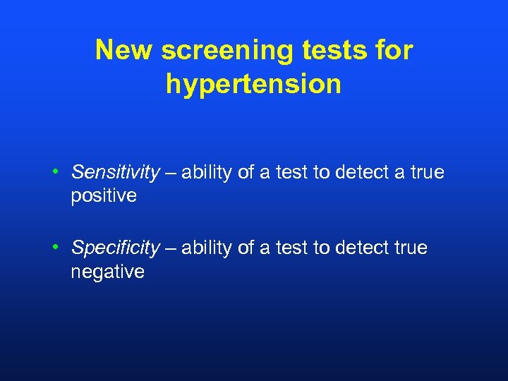 New screening tests for hypertension • Sensitivity – ability of a test to detect