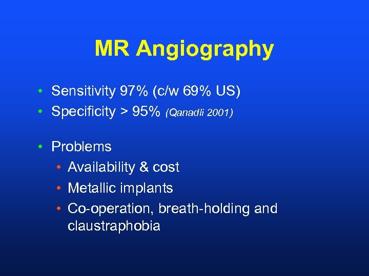 MR Angiography • Sensitivity 97% (c/w 69% US) • Specificity > 95% (Qanadli 2001)