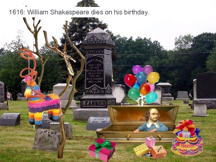 1616: William Shakespeare dies on his birthday. 