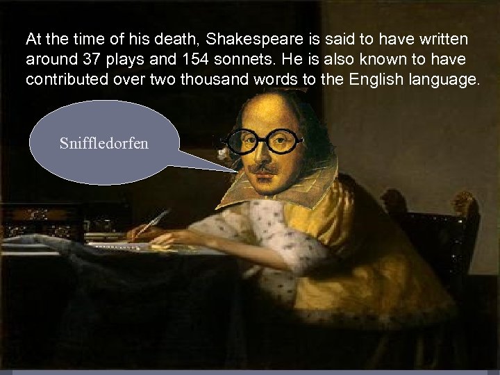 At the time of his death, Shakespeare is said to have written around 37