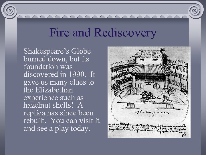 Fire and Rediscovery Shakespeare’s Globe burned down, but its foundation was discovered in 1990.