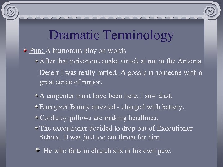 Dramatic Terminology Pun: A humorous play on words After that poisonous snake struck at