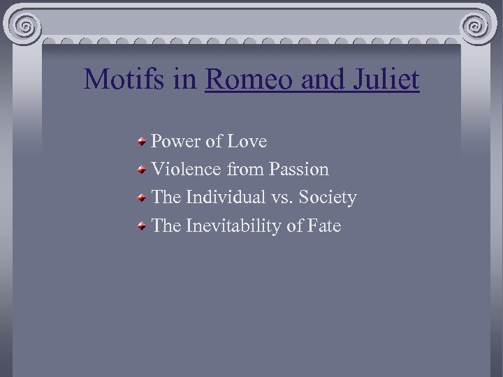 Motifs in Romeo and Juliet Power of Love Violence from Passion The Individual vs.