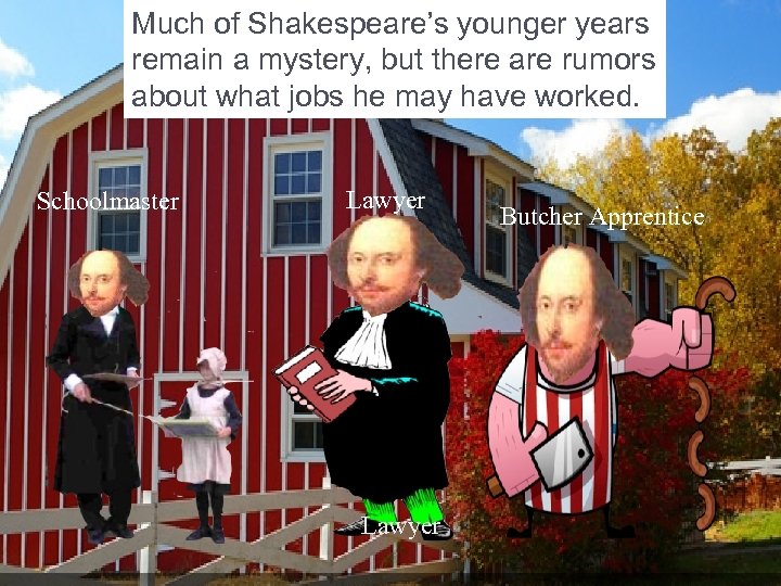 Much of Shakespeare’s younger years remain a mystery, but there are rumors about what