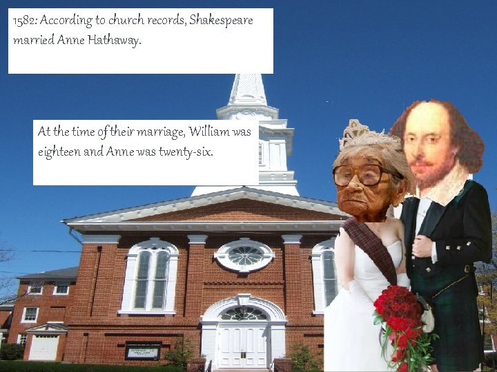 1582: According to church records, Shakespeare married Anne Hathaway. At the time of their