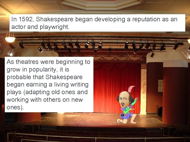 In 1592, Shakespeare began developing a reputation as an actor and playwright. As theatres