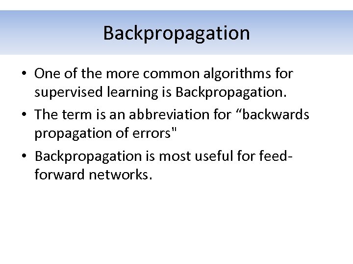 Backpropagation • One of the more common algorithms for supervised learning is Backpropagation. •