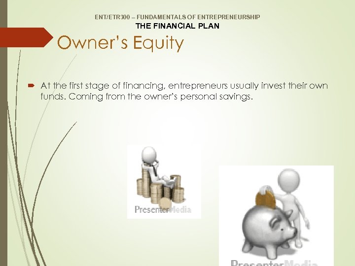 ENT/ETR 300 – FUNDAMENTALS OF ENTREPRENEURSHIP THE FINANCIAL PLAN Owner’s Equity At the first