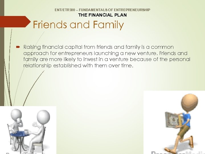 ENT/ETR 300 – FUNDAMENTALS OF ENTREPRENEURSHIP THE FINANCIAL PLAN Friends and Family Raising financial