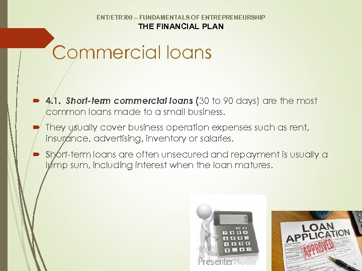 ENT/ETR 300 – FUNDAMENTALS OF ENTREPRENEURSHIP THE FINANCIAL PLAN Commercial loans 4. 1. Short-term