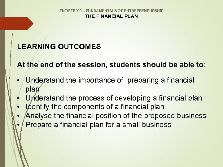 ENT/ETR 300 – FUNDAMENTALS OF ENTREPRENEURSHIP THE FINANCIAL PLAN LEARNING OUTCOMES At the end