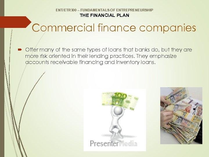 ENT/ETR 300 – FUNDAMENTALS OF ENTREPRENEURSHIP THE FINANCIAL PLAN Commercial finance companies Offer many