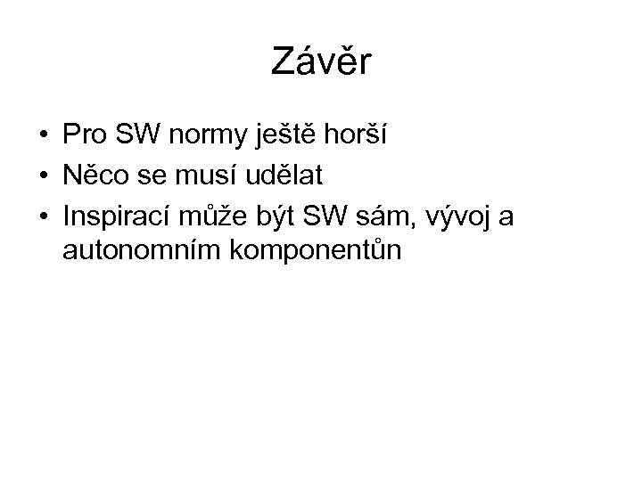 Závěr • Pro SW normy ještě horší • Něco se musí udělat • Inspirací