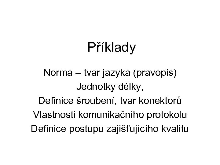 Příklady Norma – tvar jazyka (pravopis) Jednotky délky, Definice šroubení, tvar konektorů Vlastnosti komunikačního