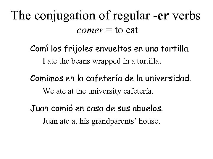 The conjugation of regular -er verbs comer = to eat Comí los frijoles envueltos