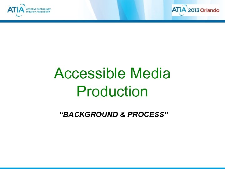 Accessible Media Production “BACKGROUND & PROCESS” 