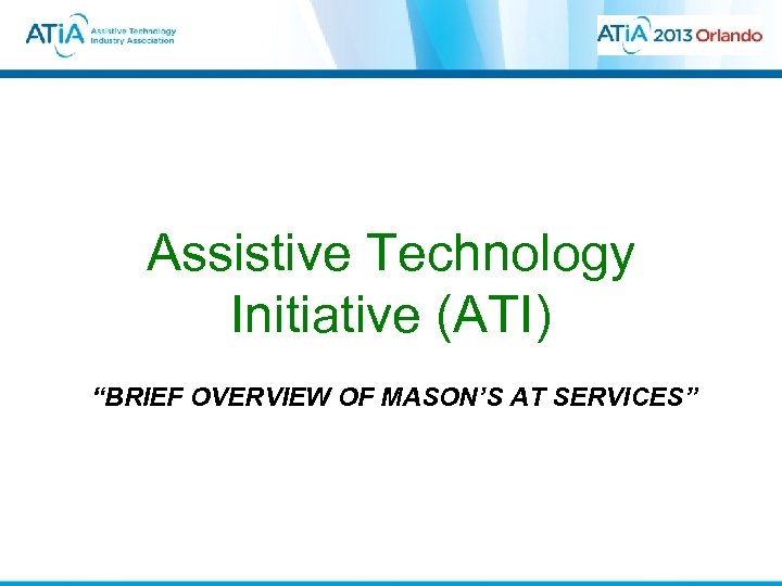 Assistive Technology Initiative (ATI) “BRIEF OVERVIEW OF MASON’S AT SERVICES” 