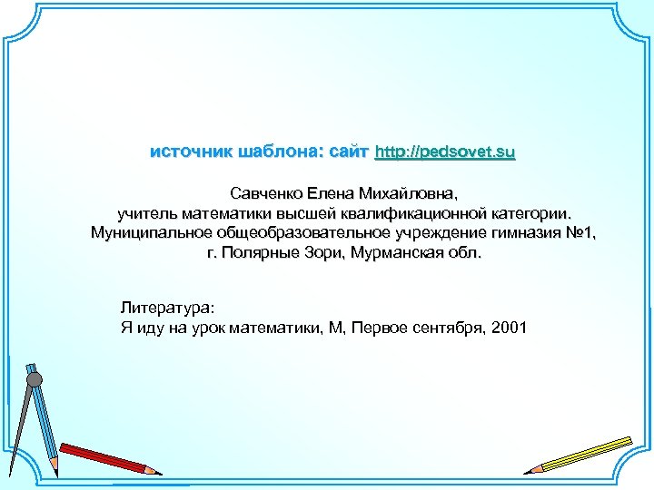 источник шаблона: сайт http: //pedsovet. su Савченко Елена Михайловна, учитель математики высшей квалификационной категории.