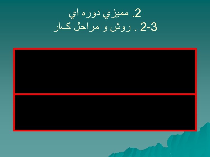  2. ﻣﻤﻴﺰﻱ ﺩﻭﺭﻩ ﺍﻱ 3 -2. ﺭﻭﺵ ﻭ ﻣﺮﺍﺣﻞ کﺎﺭ 