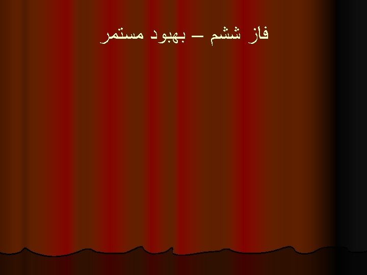  ﻓﺎﺯ ﺷﺸﻢ – ﺑﻬﺒﻮﺩ ﻣﺴﺘﻤﺮ 