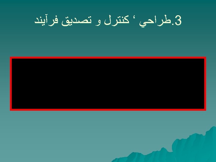  3. ﻃﺮﺍﺣﻲ ‘ ﻛﻨﺘﺮﻝ ﻭ ﺗﺼﺪﻳﻖ ﻓﺮآﻴﻨﺪ 