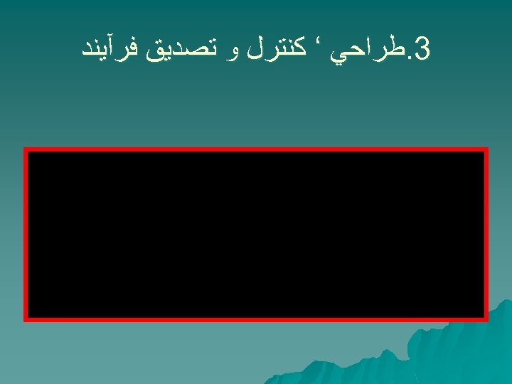  3. ﻃﺮﺍﺣﻲ ‘ ﻛﻨﺘﺮﻝ ﻭ ﺗﺼﺪﻳﻖ ﻓﺮآﻴﻨﺪ 