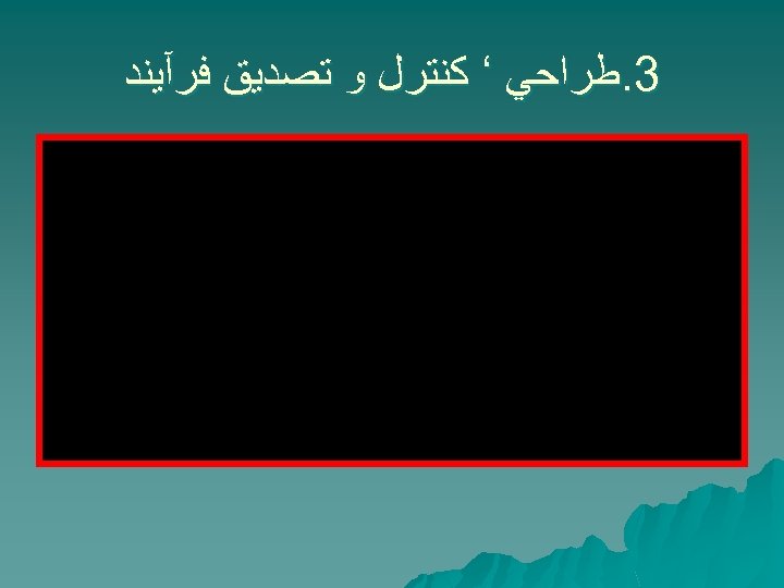  3. ﻃﺮﺍﺣﻲ ‘ ﻛﻨﺘﺮﻝ ﻭ ﺗﺼﺪﻳﻖ ﻓﺮآﻴﻨﺪ 