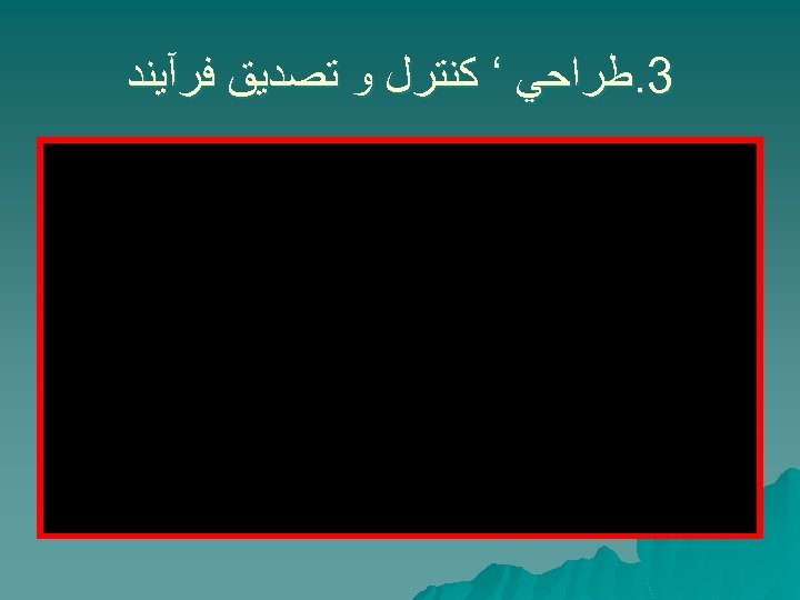  3. ﻃﺮﺍﺣﻲ ‘ ﻛﻨﺘﺮﻝ ﻭ ﺗﺼﺪﻳﻖ ﻓﺮآﻴﻨﺪ 