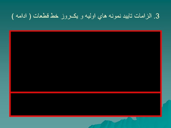  3. ﺍﻟﺰﺍﻣﺎﺕ ﺗﺎﻳﻴﺪ ﻧﻤﻮﻧﻪ ﻫﺎﻱ ﺍﻭﻟﻴﻪ ﻭ ﻳکﺮﻭﺯ ﺧﻂ ﻗﻄﻌﺎﺕ ) ﺍﺩﺍﻣﻪ (