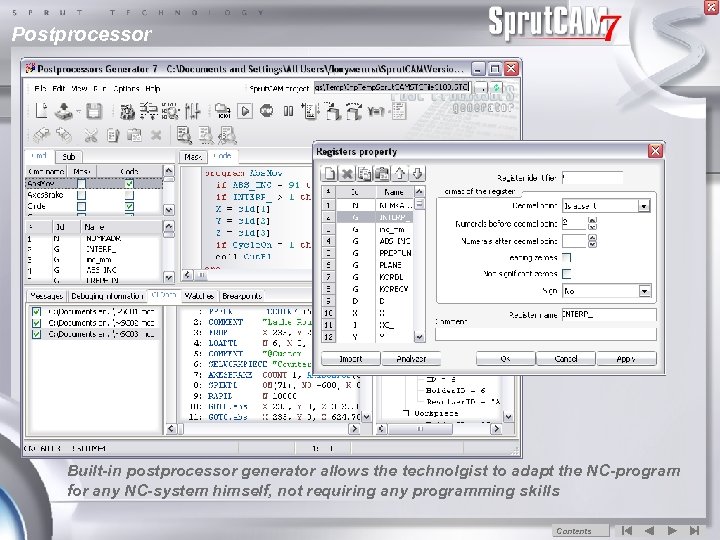 Postprocessor Built-in postprocessor generator allows the technolgist to adapt the NC-program for any NC-system