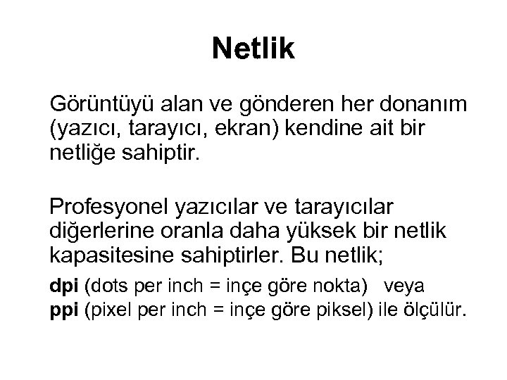 Netlik Görüntüyü alan ve gönderen her donanım (yazıcı, tarayıcı, ekran) kendine ait bir netliğe