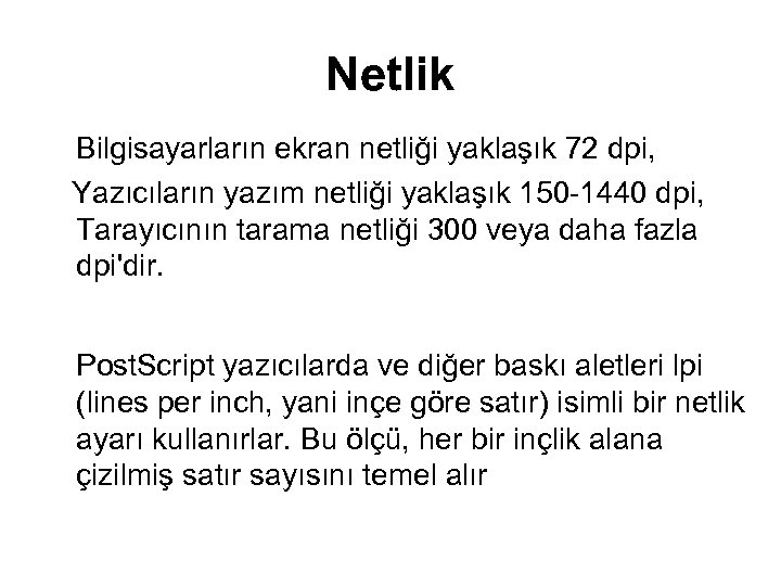 Netlik Bilgisayarların ekran netliği yaklaşık 72 dpi, Yazıcıların yazım netliği yaklaşık 150 -1440 dpi,