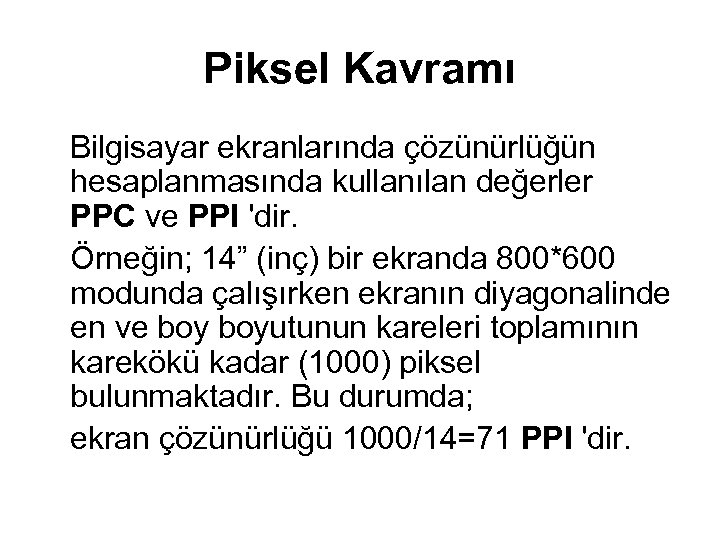 Piksel Kavramı Bilgisayar ekranlarında çözünürlüğün hesaplanmasında kullanılan değerler PPC ve PPI 'dir. Örneğin; 14”
