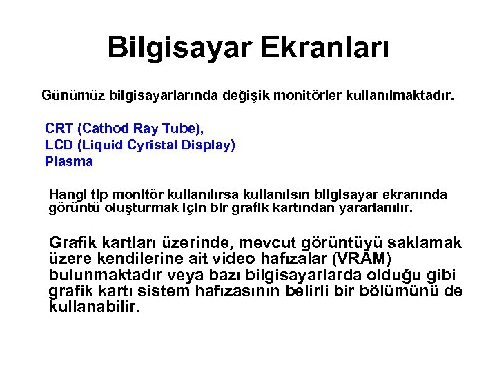 Bilgisayar Ekranları Günümüz bilgisayarlarında değişik monitörler kullanılmaktadır. CRT (Cathod Ray Tube), LCD (Liquid Cyristal