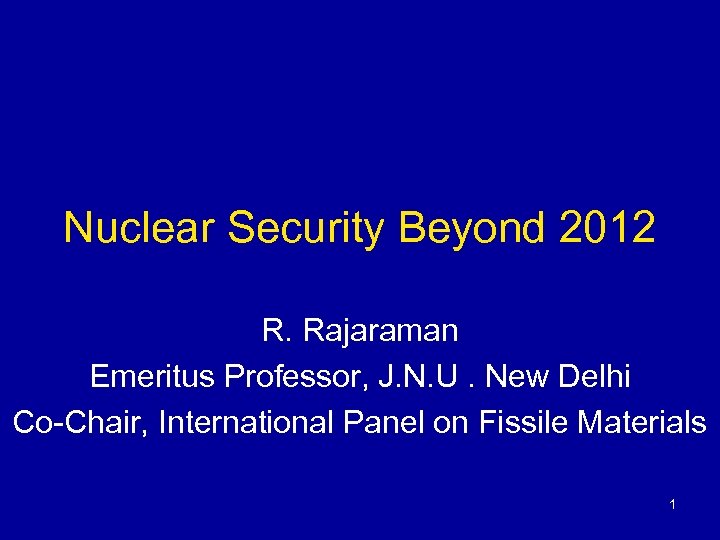 Nuclear Security Beyond 2012 R. Rajaraman Emeritus Professor, J. N. U. New Delhi Co-Chair,