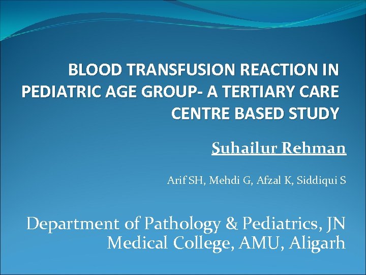 BLOOD TRANSFUSION REACTION IN PEDIATRIC AGE GROUP- A TERTIARY CARE CENTRE BASED STUDY Suhailur