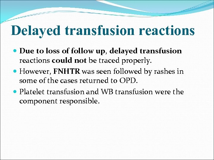 Delayed transfusion reactions Due to loss of follow up, delayed transfusion reactions could not